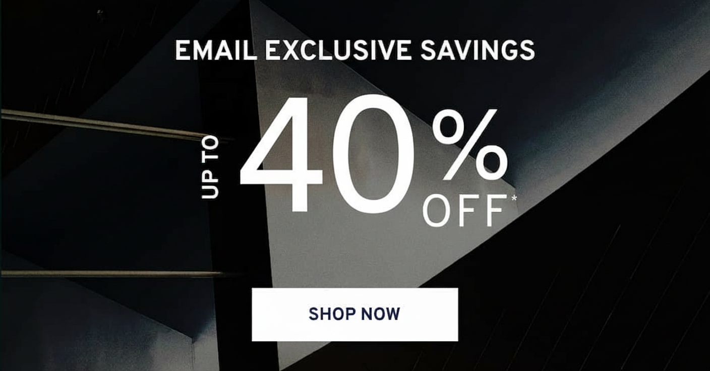 Email exclusive savings: Up to 40% off. Shop now.