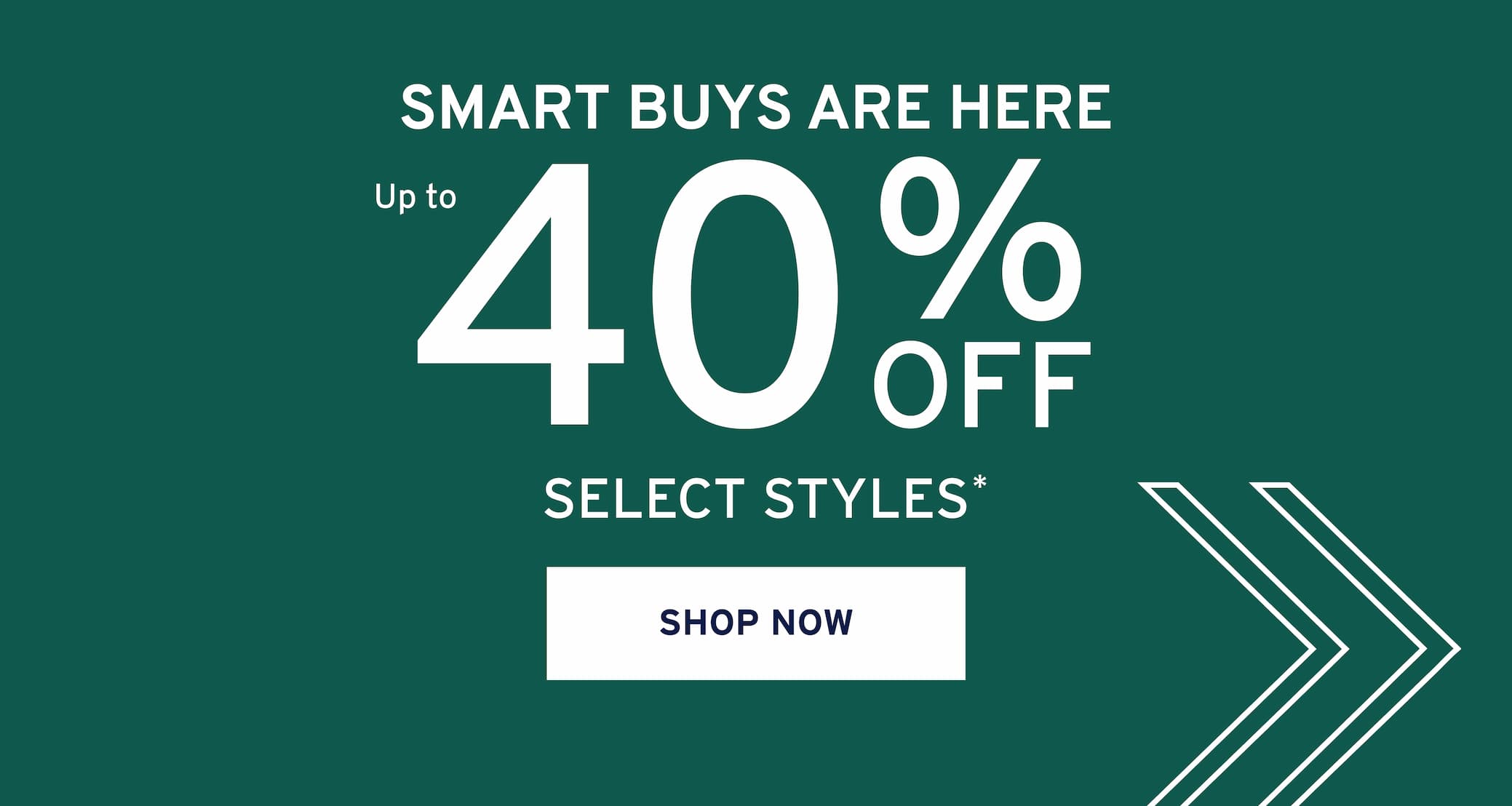 smart buys are here 40 OFF % SELECT STYLES *  Shop now.