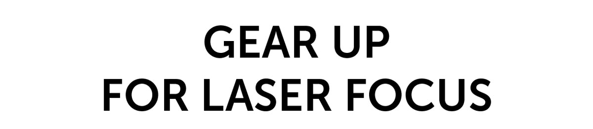 Gear Up For Laser Focus