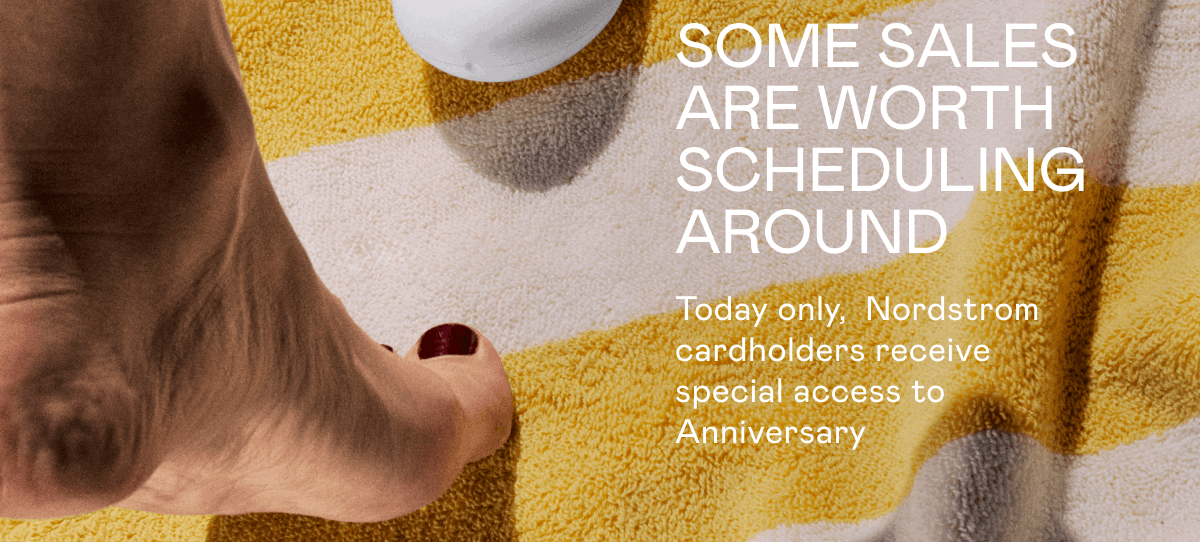 Some Sales Are Worth Scheduling Around - Today only, Nordstrom cardholders receive special access to Anniversary.