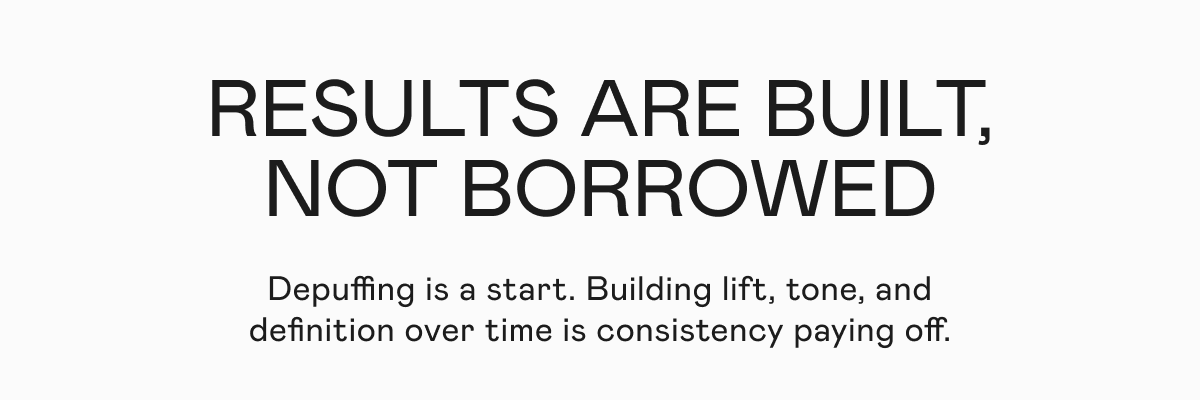 Results Are Built, Not Borrowed - Depuffing is a start. Building lift, tone, and definition over time is consistency paying off.