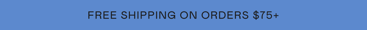 Free Shipping on Orders $75+