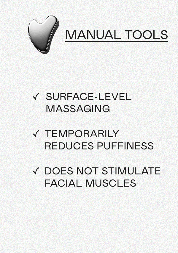 Manual Tools --> Surface-level messaging | Temporarily reduces puffiness | Does not stimulate facial muscles