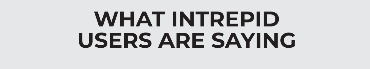 What Intrepid Users Are Saying