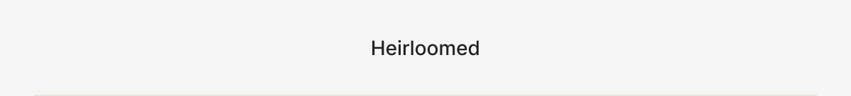 Heirloomed