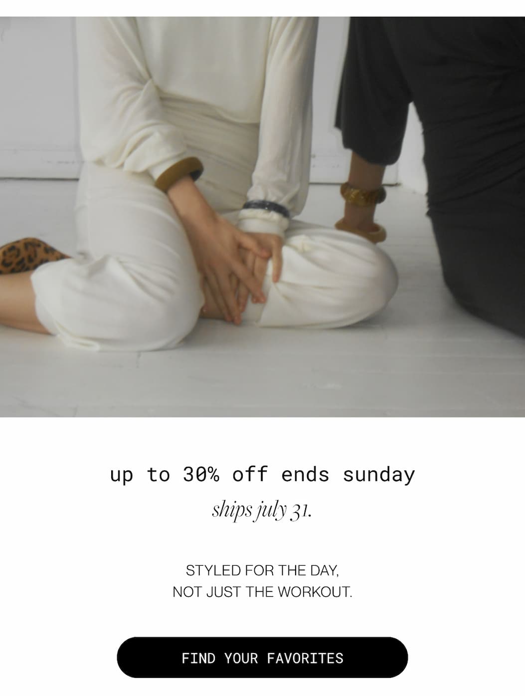 up tp 30% off ends sunday ships july 31.  | styled for the day, not just the workout. | find your favorites