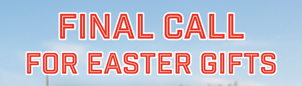 Final Call for Easter Gifts