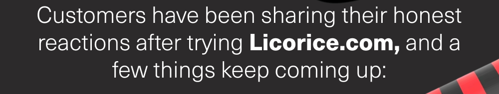 Reactions after trying Licorice.com