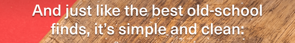 Just like the best old-school finds