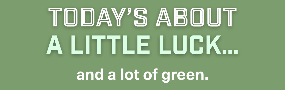 Today's about a little luck…