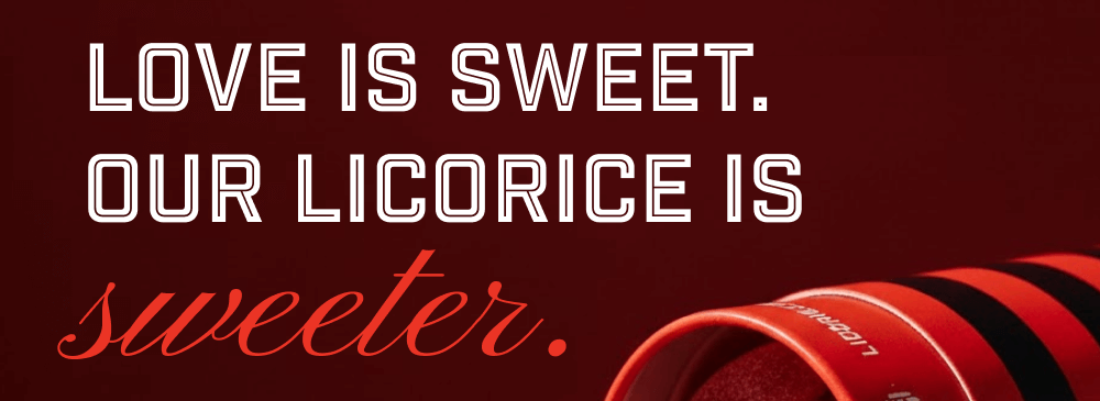 Our Licorice is sweeter