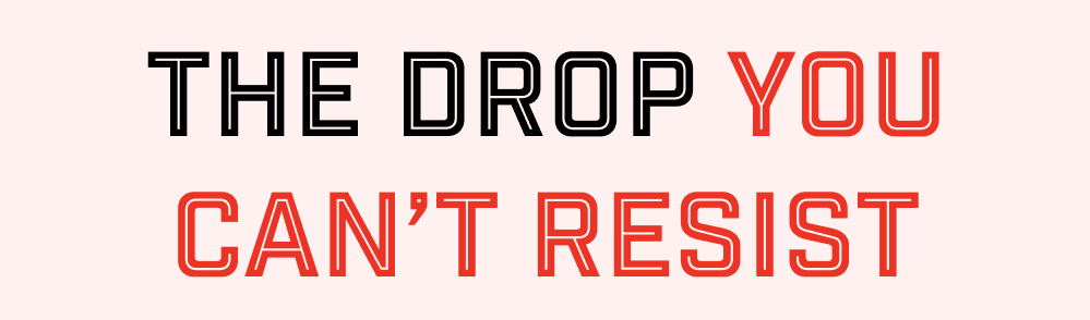 The Drop You Can't Resist