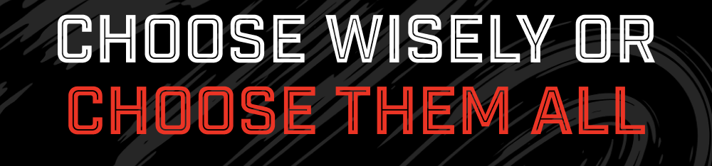 Choose wisely or choose them all