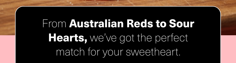 From Australian Reds to Sour Hearts