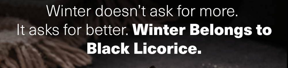Winter Belongs to Black Licorice