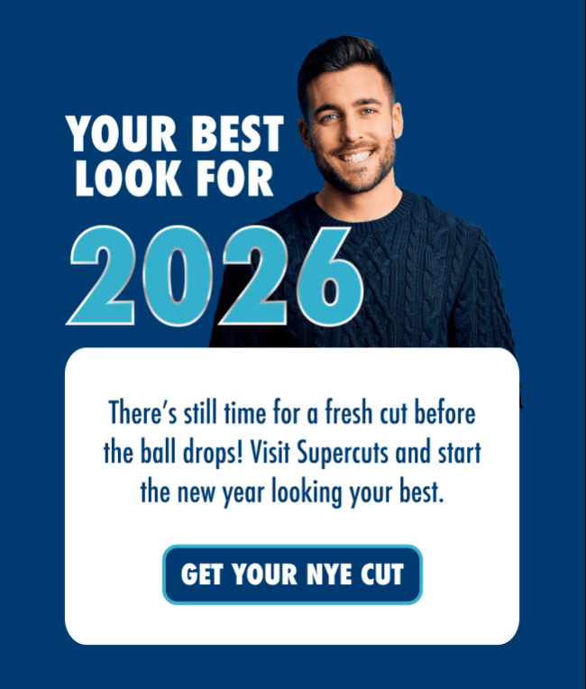 Your best look for 2026. There's still time for a fresh cut before the ball drops! Visit Supercuts and start the new year looking your best. Get your NYE cut.