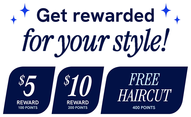 Get rewarded for your style. $5, $10 and Free Haircut Reward.