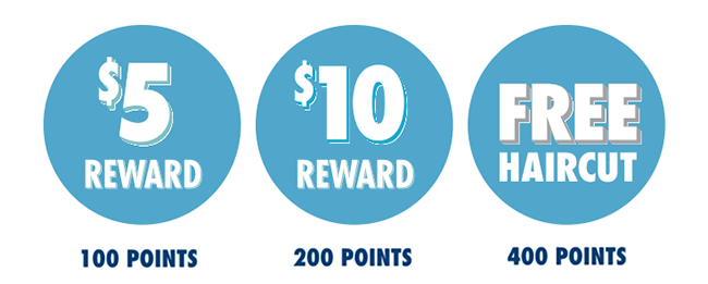 $5 REWARD = 100 POINTS. $10 REWARD = 200 POINTS. ONE FREE HAIRCUT = 400 POINTS.