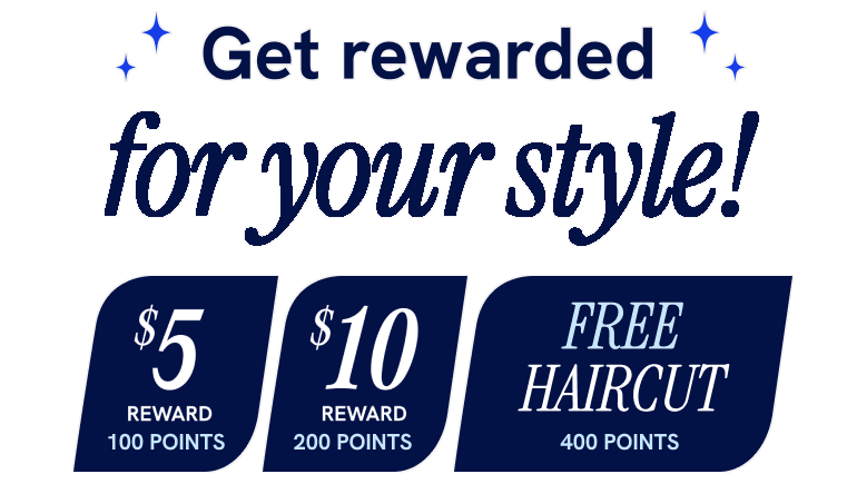 Get rewarded for your style. $5, $10 and Free Haircut Reward.