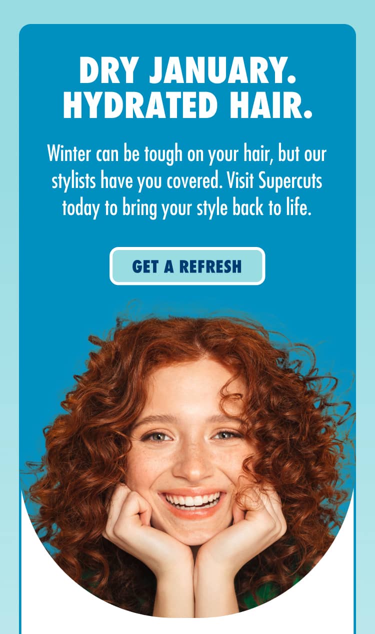 DRY JANUARY. HYDRATED HAIR. Winter can be tough on your hair, but our stylists have you covered. Visit Supercuts today to bring your style back to life. GET A REFRESH.