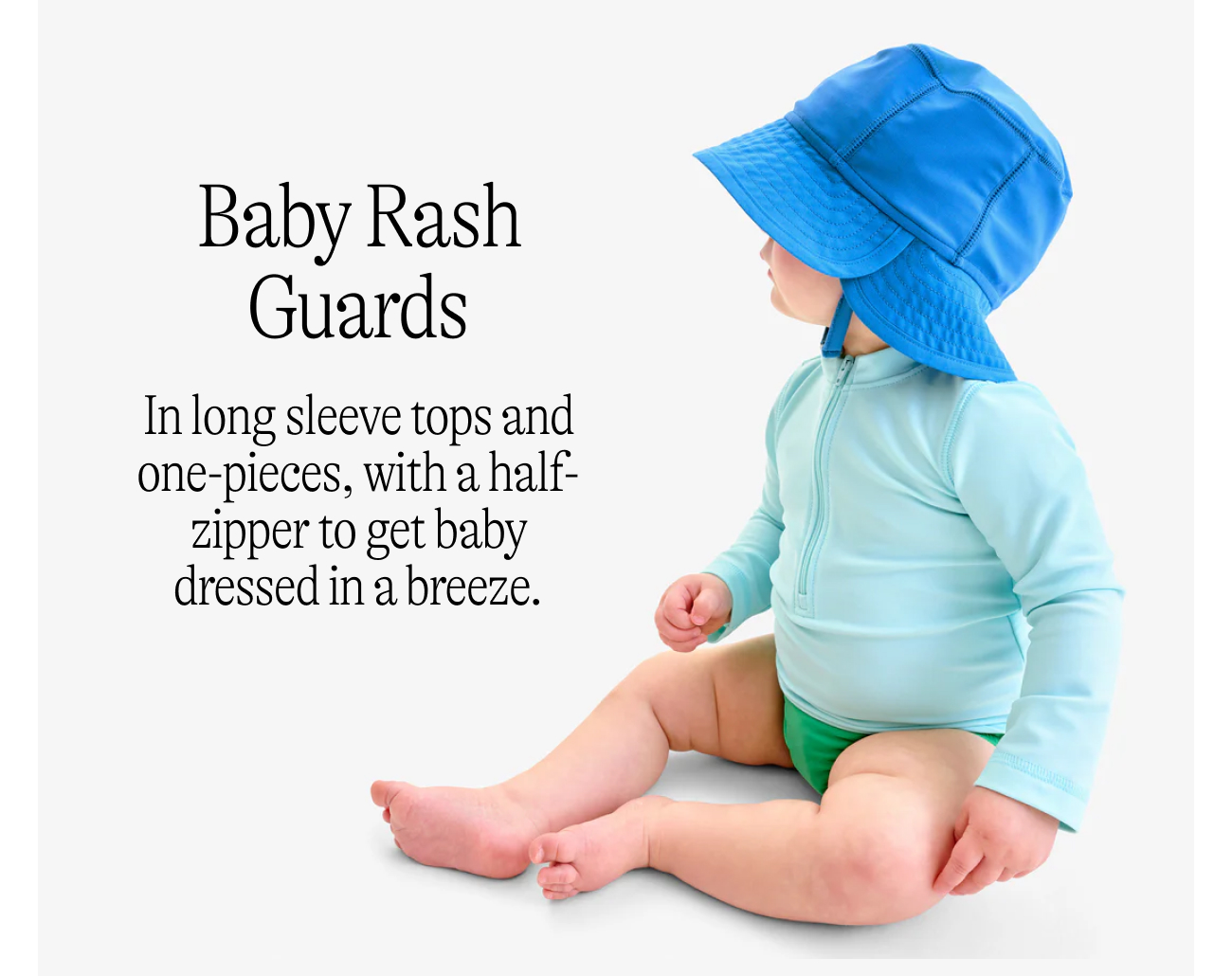 Baby Rash Guards In long sleeve tops and one-pieces, with a half-zipper to get baby dressed in a breeze.