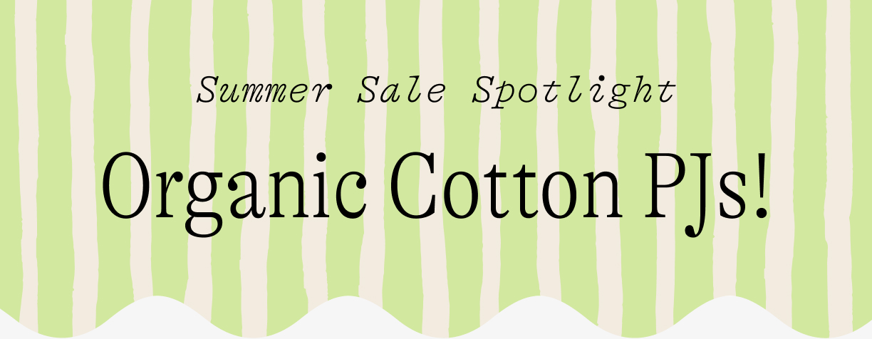 summer sale Spotlight / Organic Cotton PJs!