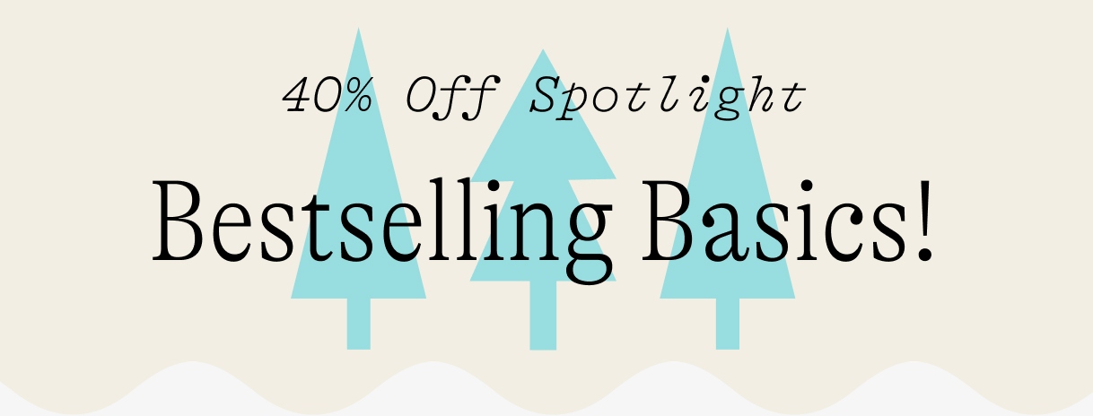 40% off spotlight: Bestselling Basics!