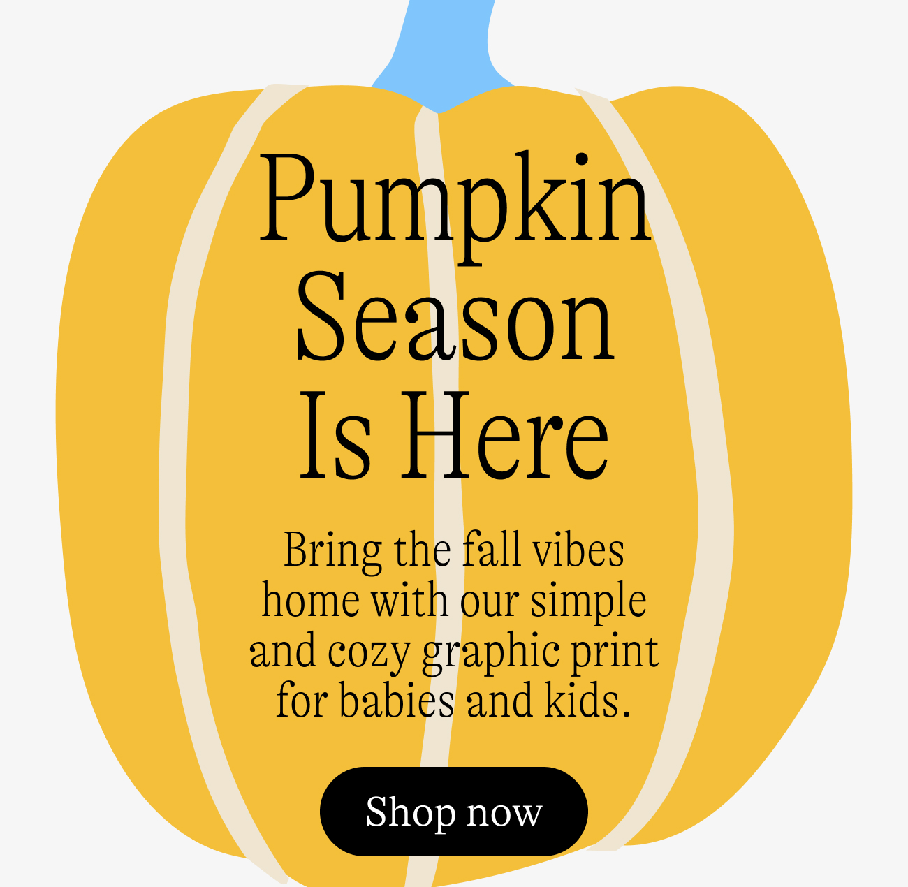 Pumpkin Season Is Here Bring the fall vibes home with our simple and cozy graphic print for babies and kids.