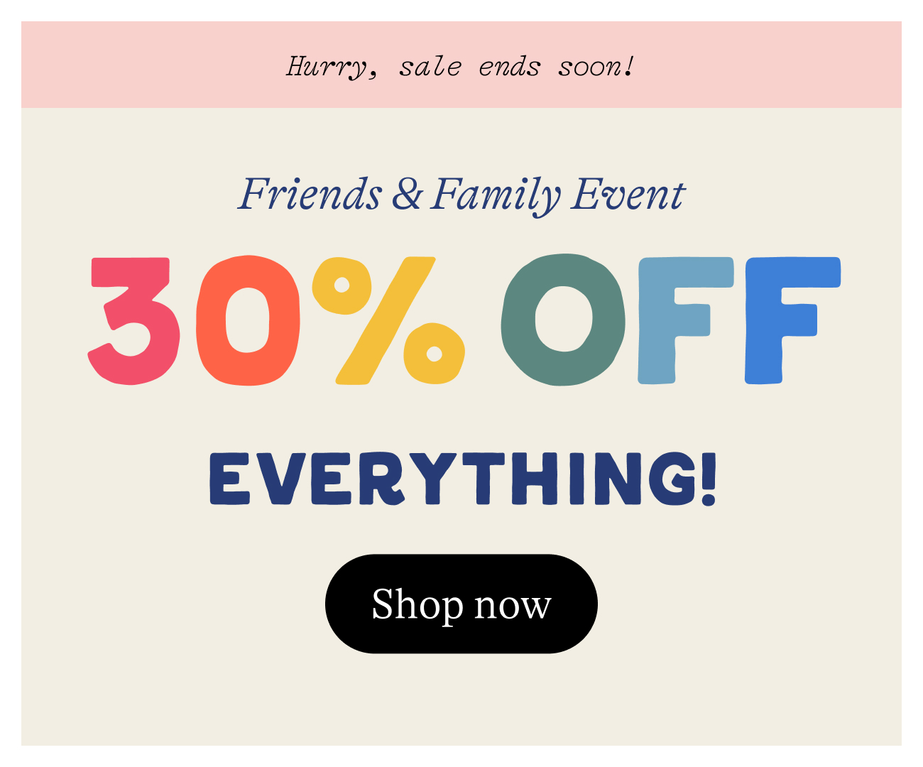 Friends & Family Event. 30% OFF everything. no code needed. plus extra deals on clearance