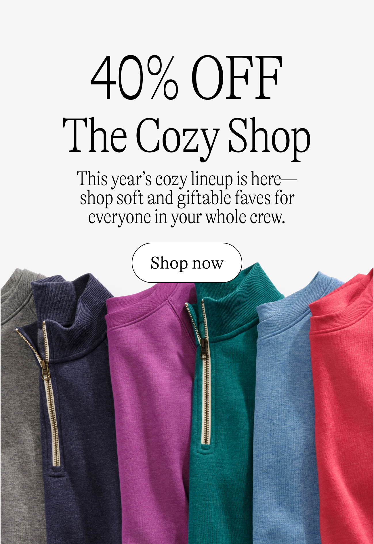 40% off the cozy shop. This year’s cozy lineup is here—shop soft and giftable faves for everyone in your whole crew.