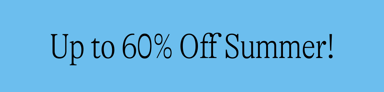Up to 60% Off Summer!