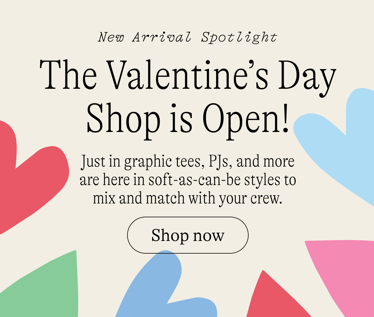 New Arrival Spotlight: The Valentine's Day Shop is Open! Just in graphic tees, PJs, and more are here in soft-as-can-be styles to mix and match with your crew.