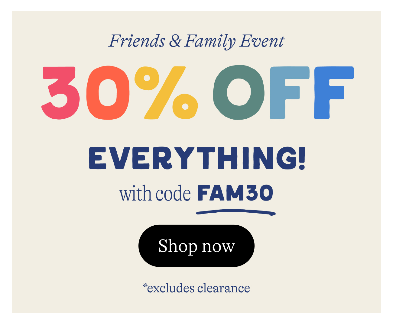Friends & Family Event. 30% OFF everything. with code FAM30