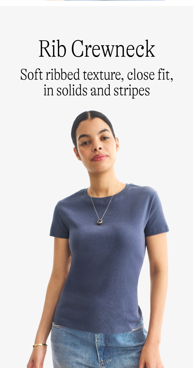 Rib Crewneck Soft ribbed texture, close fit, in solids and stripes