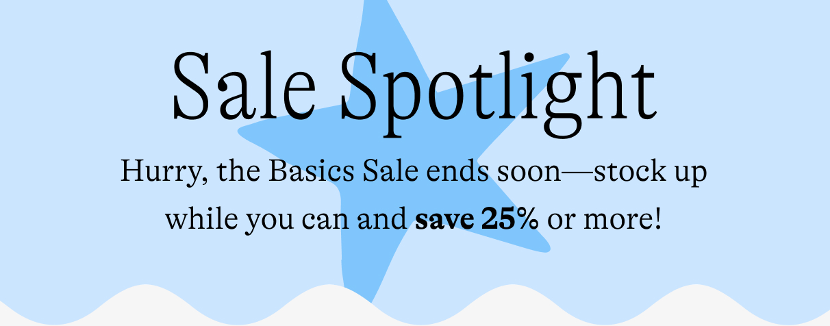 Sale Spotlight: Hurry, the Basics Sale ends soon—stock up while you can and save 25% or more!