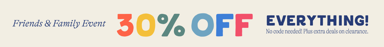 Friends & Family Event. 30% OFF everything. no code needed