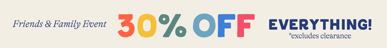 Friends & Family Event. 30% OFF everything. with code FAM30