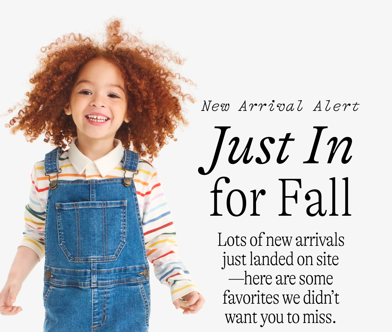 New arrival alert / Just In for Fall. Lots of new arrivals just landed on site—here are some favorites we didn’t want you to miss.