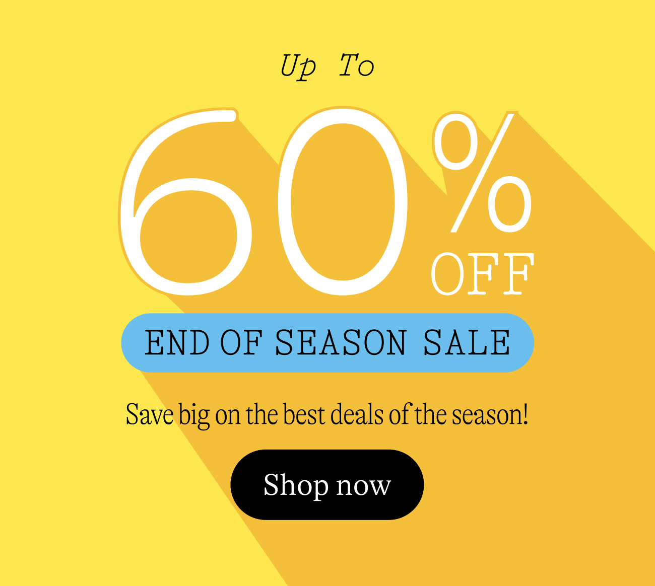 up to 60% off end of season sale. Save big on the best deals of the season! shop now