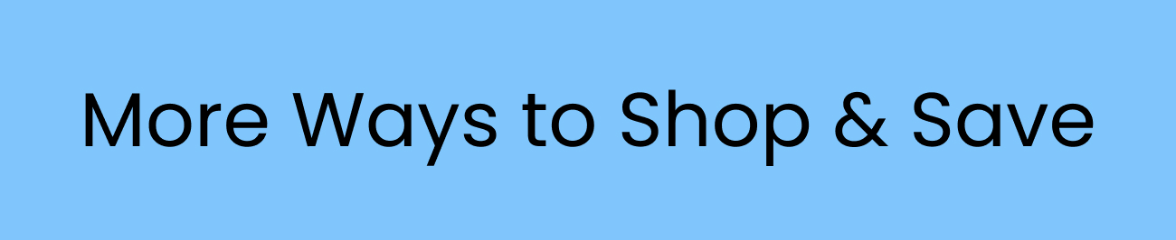 More Ways to Shop & Save