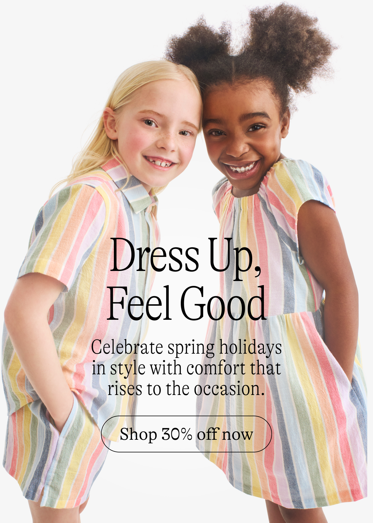 Dress Up, Feel Good Celebrate spring holidays in style with comfort that rises to the occasion.