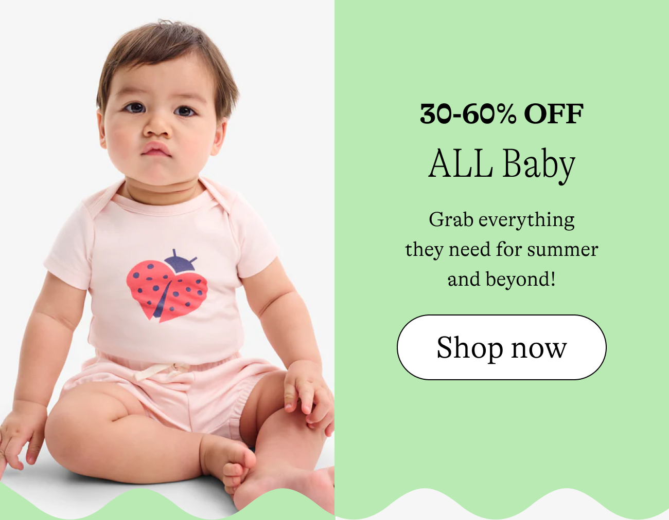 30-60% off all babyGrab everything they need for summer and beyond!