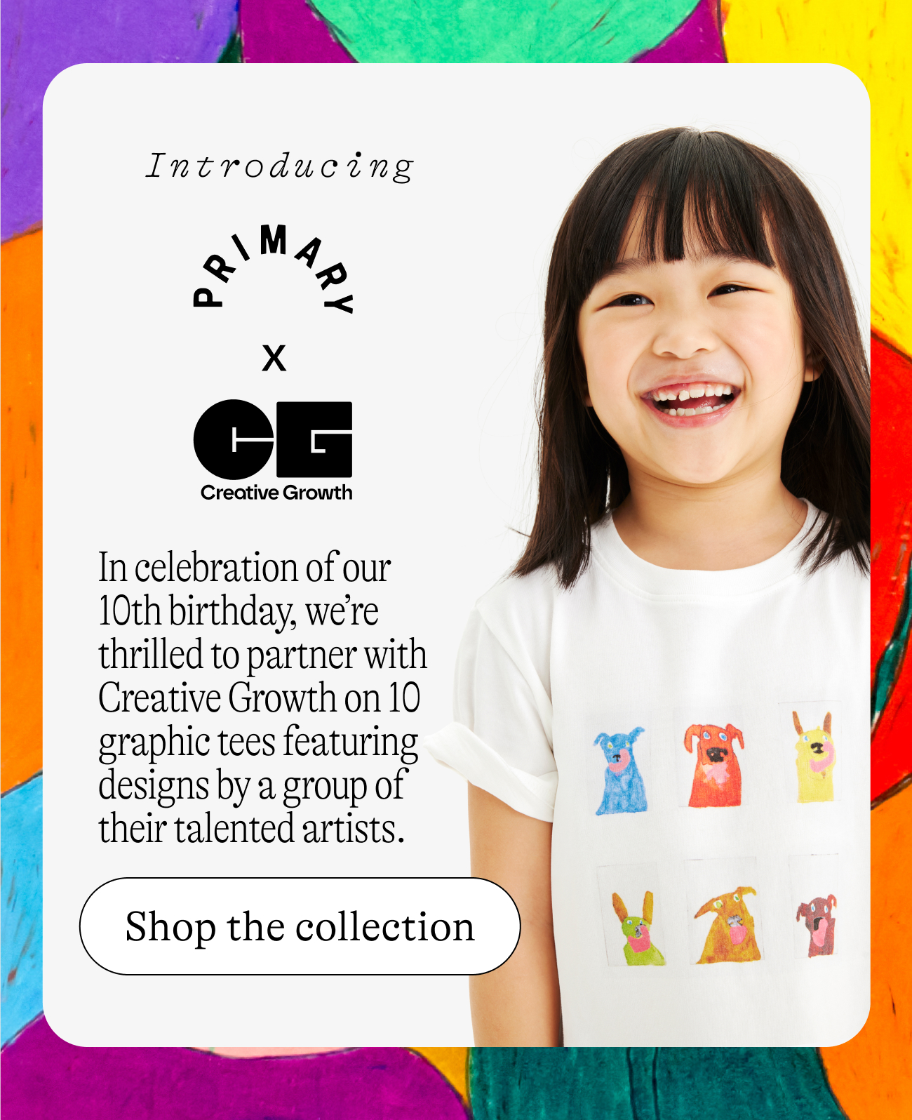 Introducing primary x creative growth. In celebration of our 10th birthday, we’re thrilled to partner with Creative Growth on 10 graphic tees featuring designs by a group of their talented artists. 