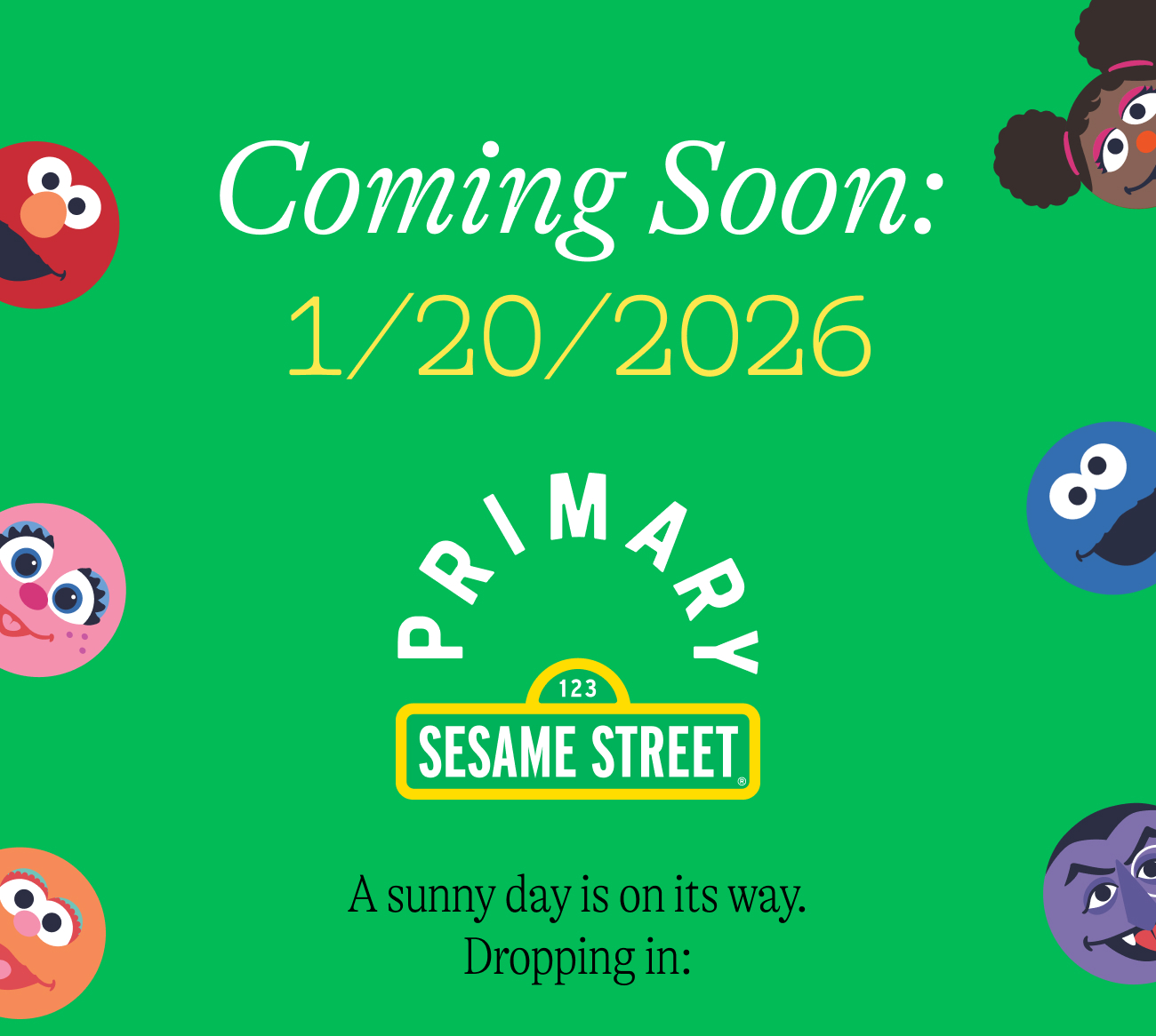 Coming Soon: 1/20/2026 Primary x Sesame Street. A sunny day is on its way. Dropping in: