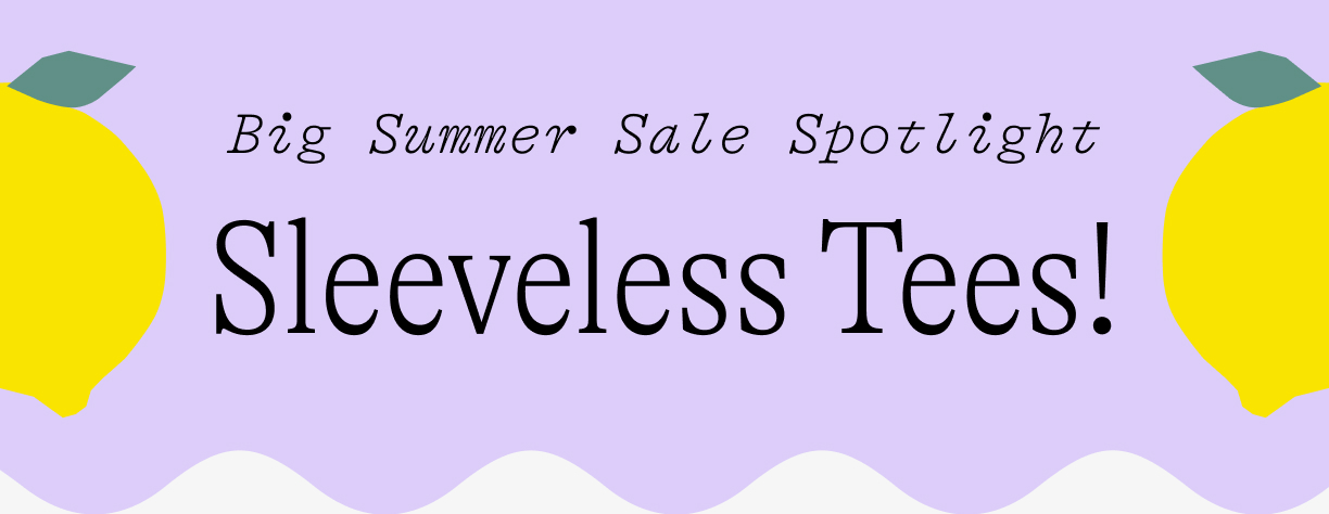 big summer sale spotlight: Sleeveless Tees!