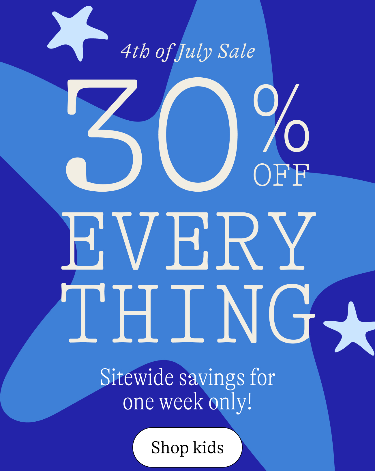 4th of july sale. 30% off everything. Sitewide savings for one week only! shop kids