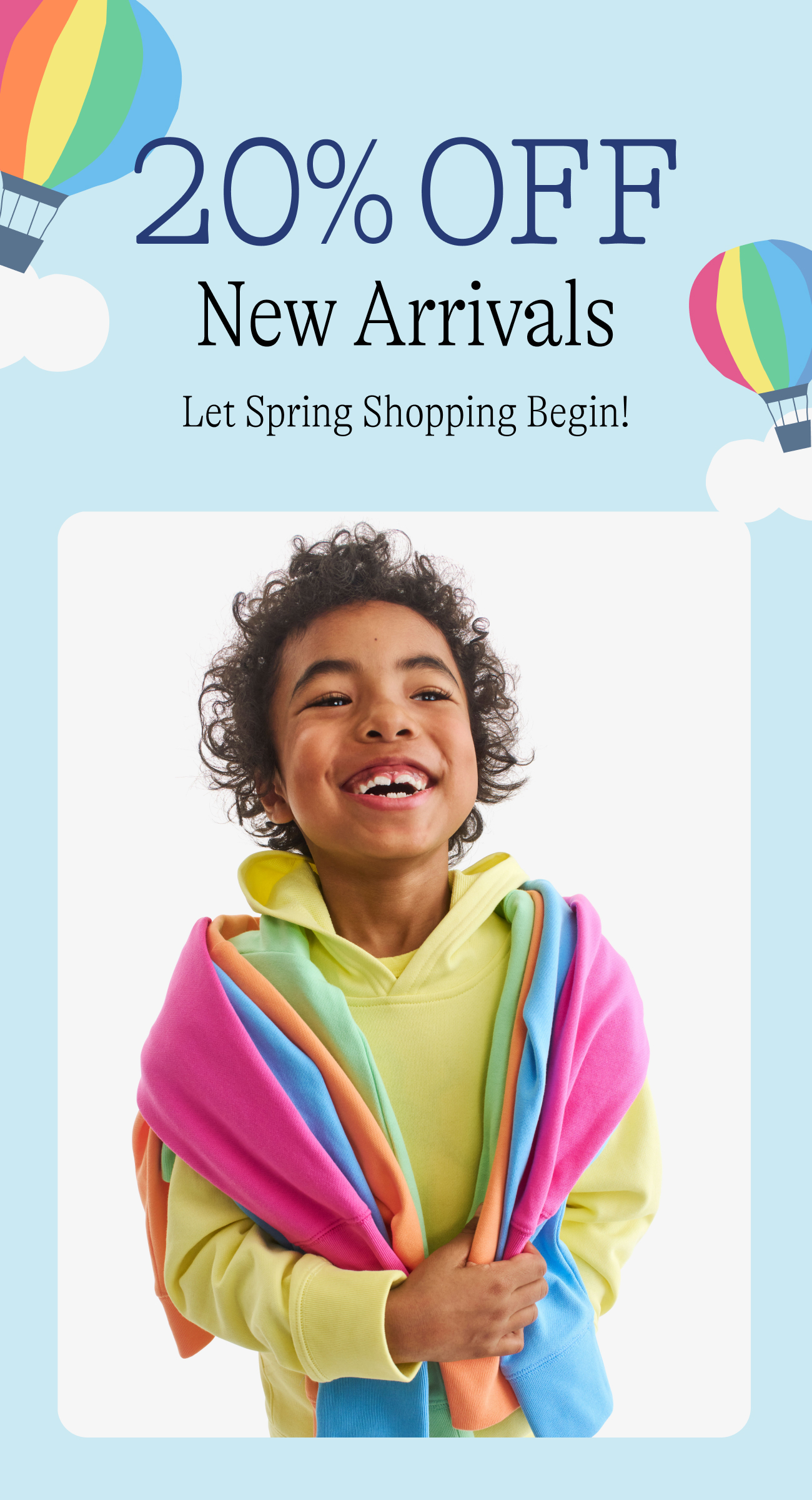 20% off all new arrivals. Let Spring Shopping Begin!