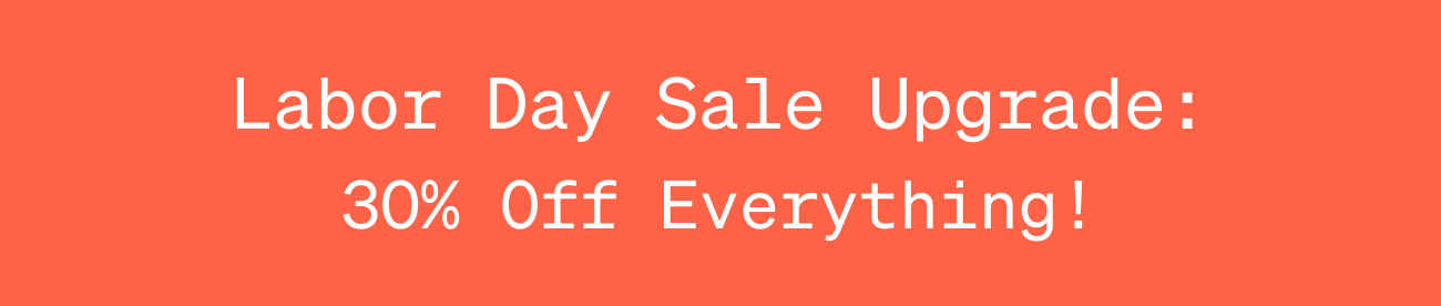 Labor Day Sale Upgrade: 30% Off Everything!