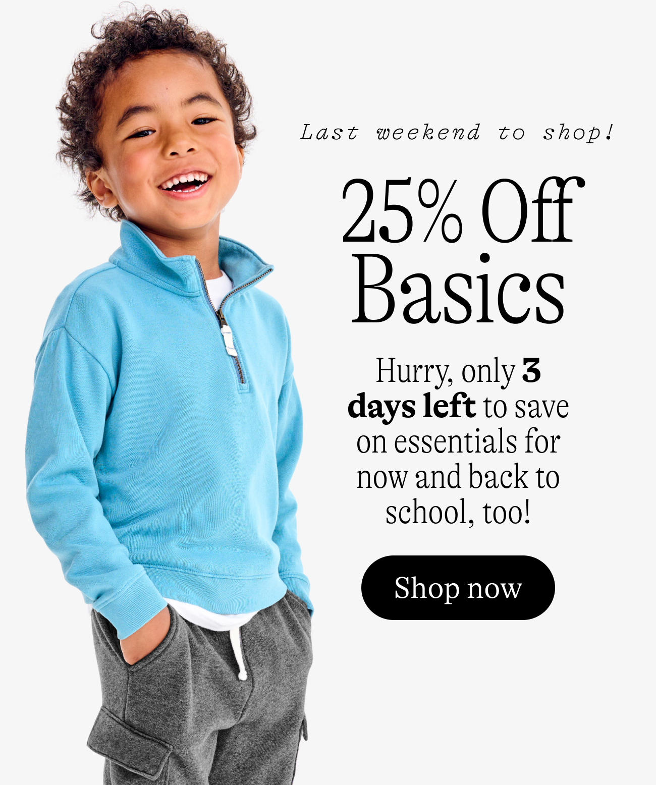 Last Weekend to shop! 25% off basics. Hurry, only 3 days left to save on essentials for now and back to school, too!