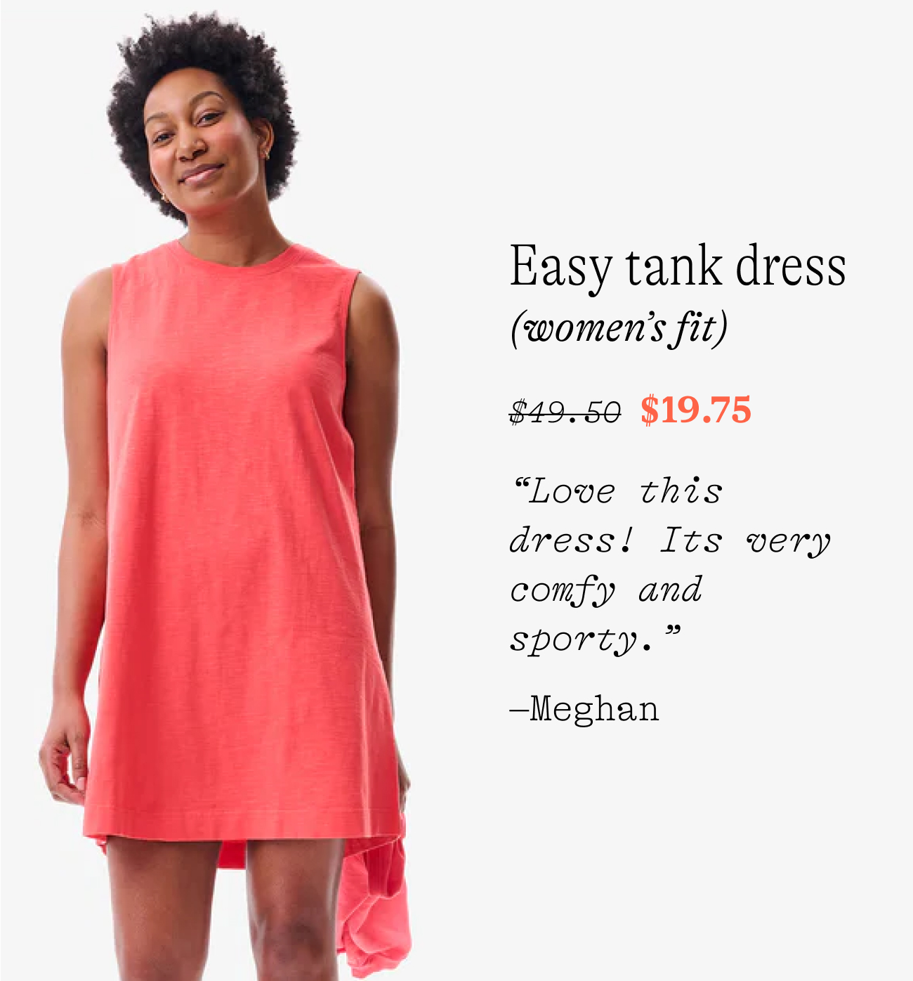 Easy tank dress (women’s fit) “Love this dress! Its very comfy and sporty.” –Meghan